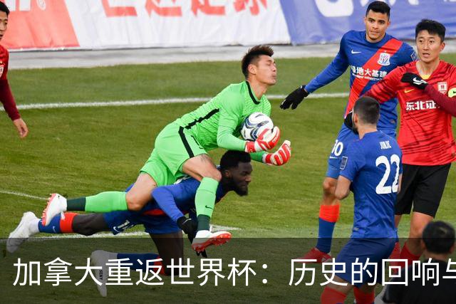 加拿大重返世界杯：历史的回响与法国的对决